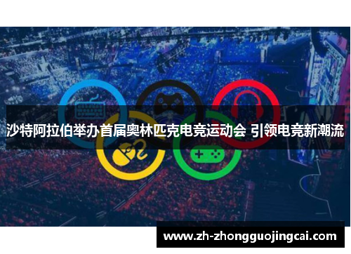 沙特阿拉伯举办首届奥林匹克电竞运动会 引领电竞新潮流